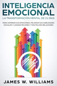 Comprar libro Inteligencia Emocional: La transformación mental de 21 días para dominar sus emociones, mejorar sus habilidades sociales y lograr mejores y más felices relaciones (Inteligencia Emocional Práctica)