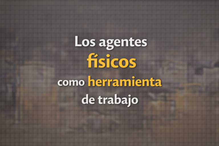 Los agentes fisicos como herramienta de trabajo