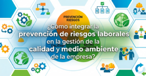 ¿Cómo integrar la prevención de riesgos laborales en la gestión de la calidad y medio ambiente de la empresa