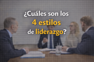 ¿Cuáles son los 4 estilos de liderazgo