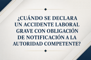 ¿Cuándo se declara un accidente laboral grave con obligación de notificación a la autoridad competente?