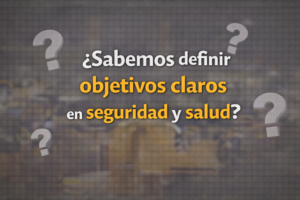 ¿Sabemos definir objetivos claros en seguridad y salud?